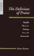 The Delirium of Praise: Bataille, Blanchot, Deleuze, Foucault, Klossowski 0801865131 Book Cover