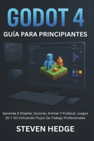 Godot 4 Guía Para Principiantes: Aprenda A Diseñar, Guionar, Animar Y Publicar Juegos 2D Y 3D Utilizando Flujos De Trabajo Profesionales (Spanish Edition) B0G72B3FRN Book Cover