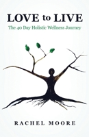 LOVE to LIVE: The 40 Day Holistic Wellness Journey B0FCXHNDGP Book Cover