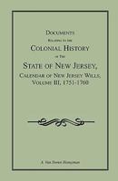 Documents Relating to the Colonial History of the State of New Jersey Calendar of New Jersey Wills, Volume III, 1751-1760 078840122X Book Cover