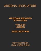 ARIZONA REVISED STATUTES TITLE 21 JURIES 2020 EDITION: WEST HARTFORD LEGAL PUBLILSHING B084DG2MFZ Book Cover