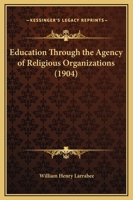 Education Through The Agency Of Religious Organizations (1904) 1104051214 Book Cover
