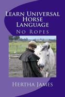 Learn Universal Horse Language: No Ropes (Life Skills for Horses) 1539357287 Book Cover