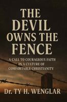 The Devil Owns the Fence: A Call to Courageous Faith in a Culture of Comfortable Christianity (Faith Journey) B0FJSLPV49 Book Cover