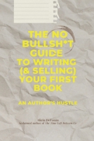 The No Bullsh*t Guide to Writing (& Selling) Your First Book: An Author's Hustle B0FKJ8NGCC Book Cover