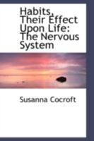 Habits, Their Effect Upon Life: The Nervous System 0469265027 Book Cover