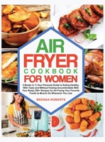 Air Fryer Cookbook for Women: 2 Books in 1 Your Personal Guide to Eating Healthy, With Taste and Without Feeling Uncomfortable with Your Body 250+ Recipes for Air-Frying Your Favorite Foods to Munch o 1802515747 Book Cover