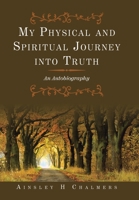 My Physical and Spiritual Journey into Truth: An Autobiography 1796008702 Book Cover