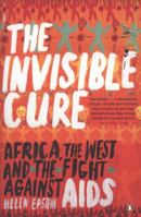 The Invisible Cure: Africa, the West, and the Fight Against AIDS