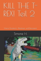 KILL THE T-REX! Teil 2: Horror, Kreaturen, Abenteuer und Dinosaurier 1674223722 Book Cover