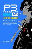 Persona 3 Reload User Guide: Master the Gameplay Mechanics, Story and Plot, Characters and Battle Strategies and become an expert in no time B0CTYY54PN Book Cover