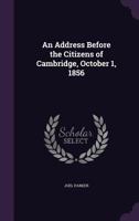 An Address Before the Citizens of Cambridge, October 1, 1856 1146993226 Book Cover
