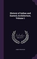 History of Indian and Eastern Archiecture, Volume 1 1147457824 Book Cover