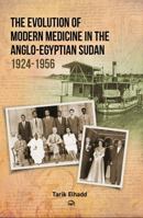 The Evolution of Modern Medicine in the Anglo-Egyptian Sudan, 1924-1956 1569028206 Book Cover