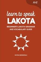 Learn to Speak Lakota: Beginner’s Lakota Grammar and Vocabulary Guide (Learn Lakota Language) B0GPXKNH99 Book Cover