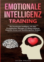 Emotionale Intelligenz - Training: Die Emotionale Intelligenz mit über 13 praktischen Übungen im Alltag trainieren Empathie lernen und Sozialkompetenz fördern (German Edition) 3989355082 Book Cover
