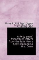 A forty years' friendship; letters from the late Henry Scott Holland to Mrs. Drew 0548782539 Book Cover