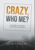 Crazy, Who Me?: My Journey as a Leader Overcoming Depression 0228801346 Book Cover