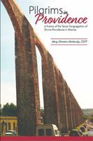 Pilgrims in Providence: A History of the Mexico Region of the Congregation of Divine Providence of San Antonio, Texas 1984560573 Book Cover