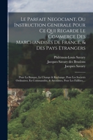 Le Parfait Negociant, Ou Instruction Generale Pour Ce Qui Regarde Le Commerce Des Marchandises De France, & Des Pays Etrangers: Pour La Banque, Le Change & Rechange, Pour Les Societ�s Ordinaires, En C 1016627327 Book Cover