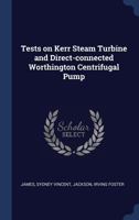 Tests on Kerr Steam Turbine and Direct-Connected Worthington Centrifugal Pump 1377053792 Book Cover