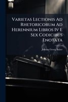 Varietas Lectionis Ad Rhetoricorum Ad Herennium Libros Iv E Sex Codicibus Enotata 1286704960 Book Cover