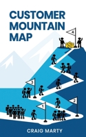 Customer Mountain Map: How To Get More Customers, More Easily and With Less Effort B08KJ5724F Book Cover