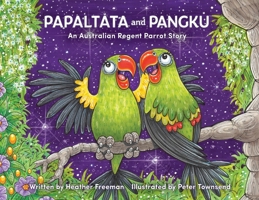 Papaltata and Pangku - An Australian Regent Parrot Story 0645553026 Book Cover