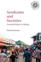 Syndicates and Societies: Criminal Politics in Dhaka (South Asia in the Social Sciences) 1009442309 Book Cover