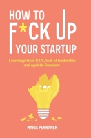 How to f*ck up your startup: The learning from ICO’s, leadership failures and egocentric founders B08QBRGNXB Book Cover