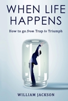 When Life Happens: How to Go from Trap to Triumph 1483591891 Book Cover