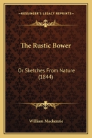 The Rustic Bower, Or, Sketches from Nature 1437092195 Book Cover