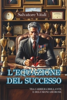 L'EQUAZIONE DEL SUCCESSO: TRA CARRIERA BRILLANTE E DELUSIONI AMOROSE (SVILUPPO PERSONALE E PROFESSIONALE) (Italian Edition) B0CM3C6G6K Book Cover
