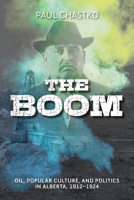 The Boom: Oil, Popular Culture, and Politics in Alberta, 1912-1924 1773856669 Book Cover