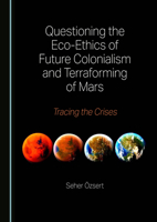 Questioning the Eco-Ethics of Future Colonialism and Terraforming of Mars: Tracing the Crises 1036448096 Book Cover