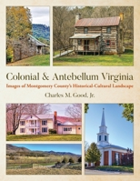 Colonial & Antebellum Virginia: Images of Montgomery County's Historical-Cultural Landscape 1685151787 Book Cover