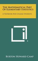 The Mathematical Part of Elementary Statistics: A Textbook for College Students 1258339692 Book Cover