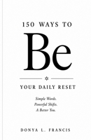 150 Ways to Be: Be: Your Daily Reset B0GZZV1DLG Book Cover