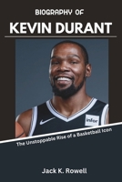BIOGRAPHY OF KEVIN DURANT: The Unstoppable Rise of a Basketball Icon (The NBA’s Greatest Game-Changers) B0DWFXLL2Z Book Cover