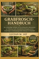 GRABFROSCH-HANDBUCH: Der vollständige Leitfaden zur Einrichtung des Lebensraums, zur Fütterung, Zucht, Gesundheitsversorgung und zur langfristigen ... Haltung von Amphibien (German Edition) B0GXC3LC5Y Book Cover