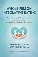 Whole Person Integrative Eating: A Breakthrough Dietary Lifestyle to Treat the Root Causes of Overeating, Overweight, and Obesity 1887043543 Book Cover