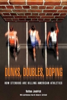 Dunks, Doubles, Doping: How Steroids are Killing American Athletics 1592289029 Book Cover
