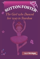 Sutton Foster: The Girl Who Danced Her Way to Stardom: kids Inspiring Story of Passion and Determination B0DXTHSZCZ Book Cover