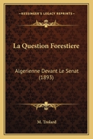 La Question Forestiere: Algerienne Devant Le Senat (1893) 1160137889 Book Cover