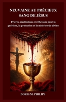 NEUVAINE AU PRÉCIEUX SANG DE JÉSUS: Prières, méditations et réflexions pour la guérison, la protection et la miséricorde divine (La série catholique sur la prière et l'intercession) (French Edition) B0H6B64YXG Book Cover