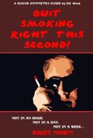 A Rogue Symmetry Guide - Quit Smoking Right This Second!: Not in an Hour, Not in a Day, Not in a Week, Right Now!! 1493569341 Book Cover