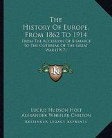The History Of Europe From 1862 To 1914: From The Accession Of Bismarck To The Outbreak Of The Great War 1018832084 Book Cover