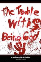 The Trouble With Being God 0615259960 Book Cover