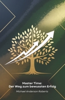 Master Time: Der Weg zum bewussten Erfolg: Praktische Methoden und innovative Strategien zur Steigerung von Produktivität, Konzentration und ... und privaten Leben (German Edition) B0F1SZ6R6P Book Cover