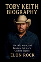 TOBY KEITH BIOGRAPHY: The Life, Music, and Patriot Spirit of a Country Legend B0F749K8JF Book Cover